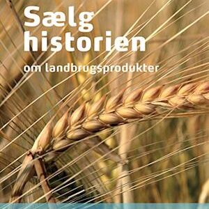 Sælg historien - om landbrugsprodukter - af Stefffen Andersen